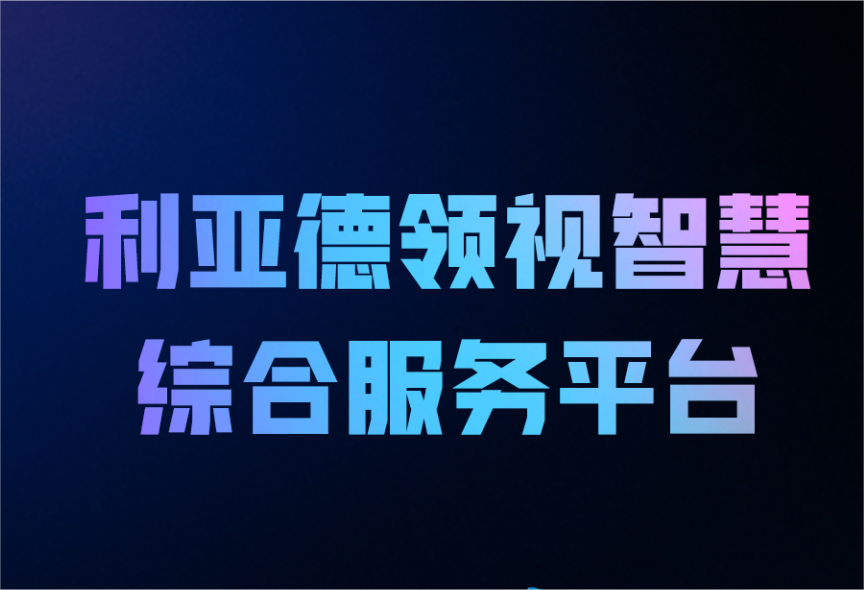 一圖讀懂利亞德領(lǐng)視智慧綜合服務(wù)平臺(tái)